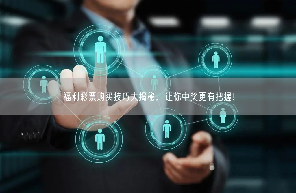 福利彩票购买技巧大揭秘，让你中奖更有把握！