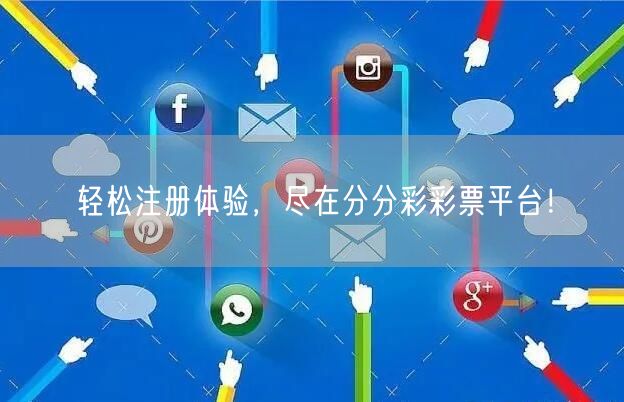 轻松注册体验，尽在分分彩彩票平台！