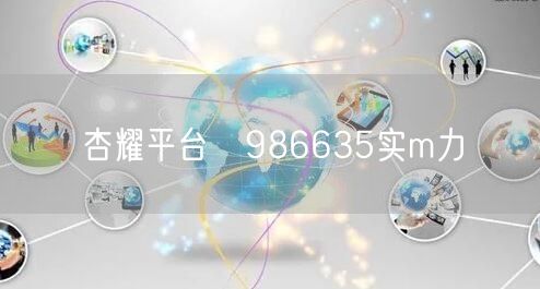 杏耀平台　986635实m力