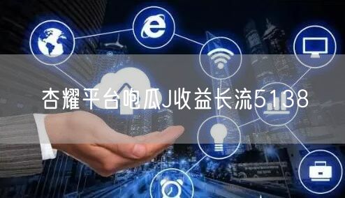 杏耀平台咆瓜J收益长流5138